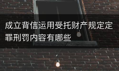 成立背信运用受托财产规定定罪刑罚内容有哪些