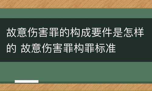 故意伤害罪的构成要件是怎样的 故意伤害罪构罪标准