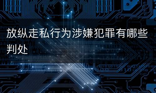 放纵走私行为涉嫌犯罪有哪些判处