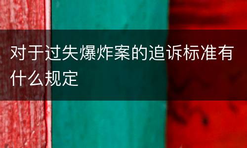 对于过失爆炸案的追诉标准有什么规定