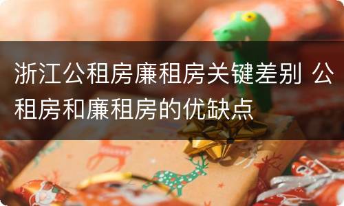 浙江公租房廉租房关键差别 公租房和廉租房的优缺点