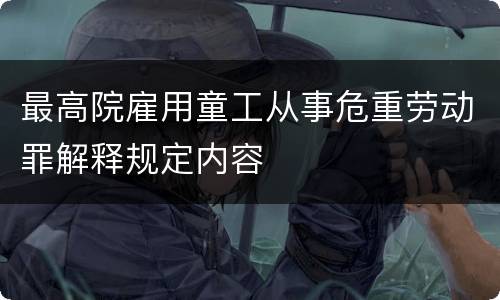 最高院雇用童工从事危重劳动罪解释规定内容