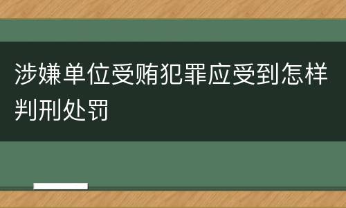 涉嫌单位受贿犯罪应受到怎样判刑处罚