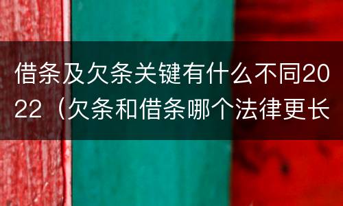 借条及欠条关键有什么不同2022（欠条和借条哪个法律更长）