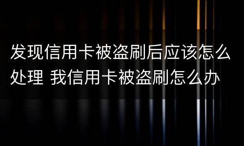 发现信用卡被盗刷后应该怎么处理 我信用卡被盗刷怎么办