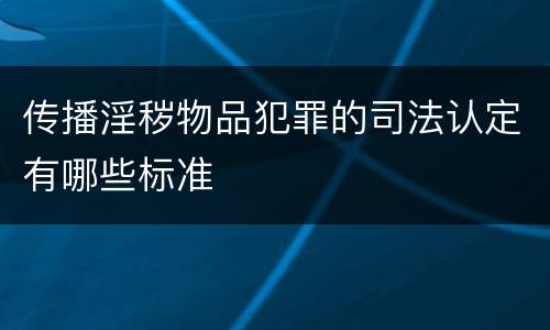 传播淫秽物品犯罪的司法认定有哪些标准