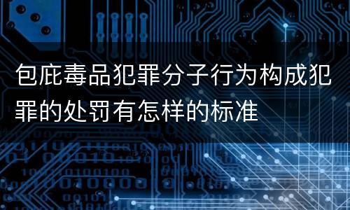 包庇毒品犯罪分子行为构成犯罪的处罚有怎样的标准