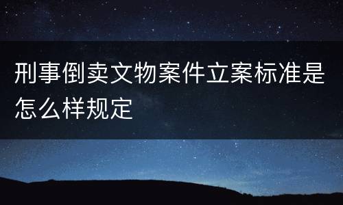 刑事倒卖文物案件立案标准是怎么样规定