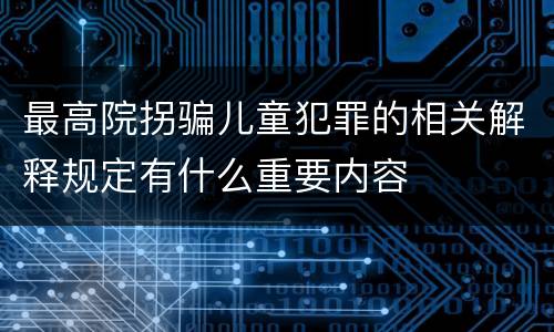 最高院拐骗儿童犯罪的相关解释规定有什么重要内容