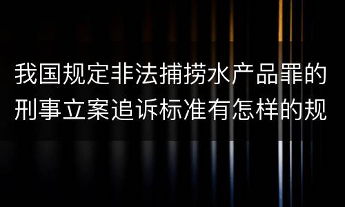 我国规定非法捕捞水产品罪的刑事立案追诉标准有怎样的规定