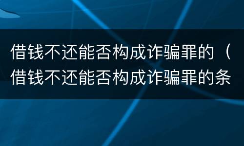 借钱不还能否构成诈骗罪的（借钱不还能否构成诈骗罪的条款）