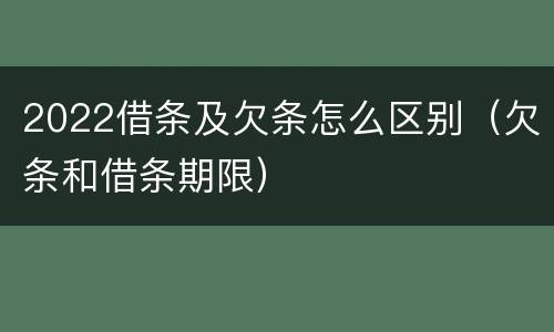 2022借条及欠条怎么区别（欠条和借条期限）