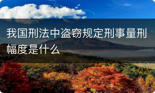 我国刑法中盗窃规定刑事量刑幅度是什么