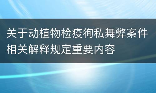 关于动植物检疫徇私舞弊案件相关解释规定重要内容
