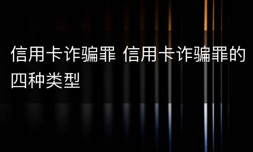 信用卡诈骗罪 信用卡诈骗罪的四种类型