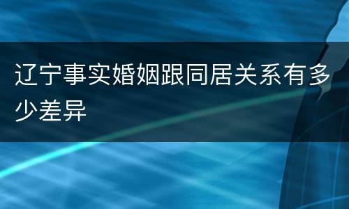 辽宁事实婚姻跟同居关系有多少差异