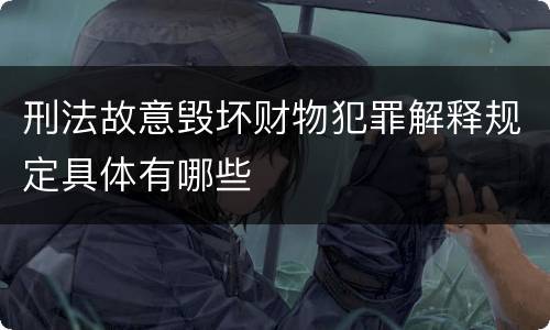 刑法故意毁坏财物犯罪解释规定具体有哪些