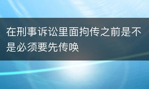在刑事诉讼里面拘传之前是不是必须要先传唤