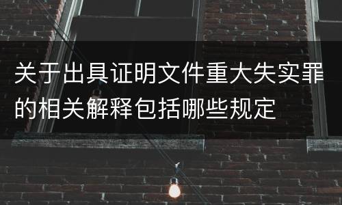 关于出具证明文件重大失实罪的相关解释包括哪些规定