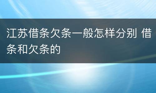 江苏借条欠条一般怎样分别 借条和欠条的