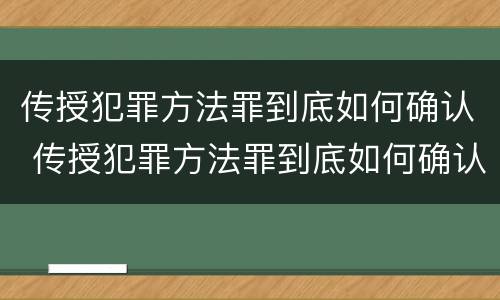 传授犯罪方法罪到底如何确认 传授犯罪方法罪到底如何确认罪名