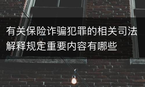 有关保险诈骗犯罪的相关司法解释规定重要内容有哪些
