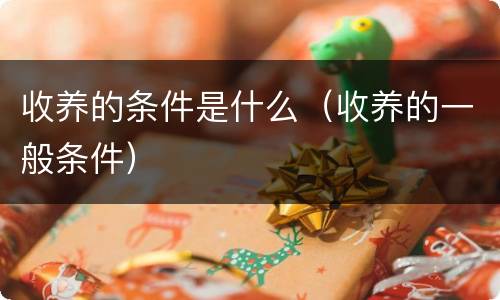 收养的条件是什么（收养的一般条件）