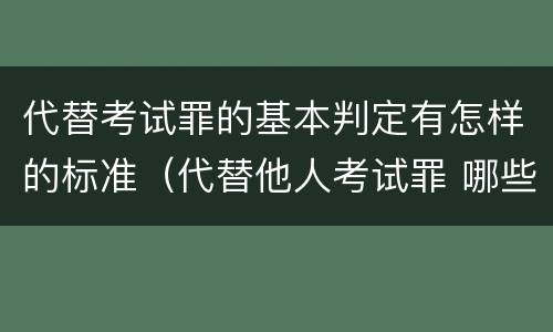 代替考试罪的基本判定有怎样的标准（代替他人考试罪 哪些考试）