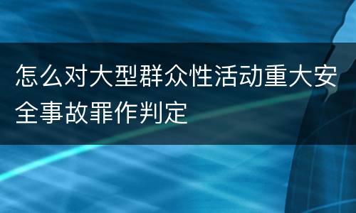 怎么对大型群众性活动重大安全事故罪作判定