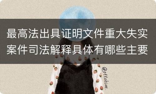 最高法出具证明文件重大失实案件司法解释具体有哪些主要内容