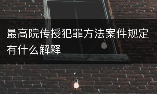 最高院传授犯罪方法案件规定有什么解释