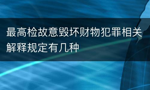 最高检故意毁坏财物犯罪相关解释规定有几种