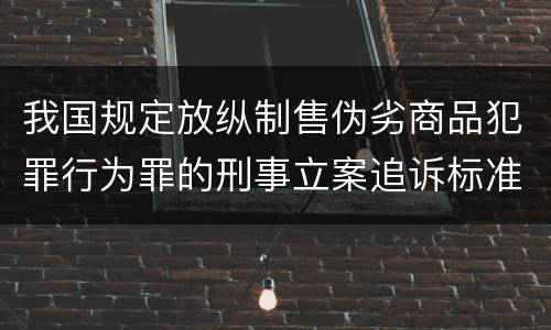 我国规定放纵制售伪劣商品犯罪行为罪的刑事立案追诉标准是怎么样规定