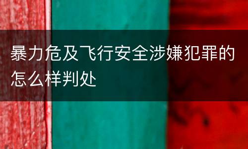 暴力危及飞行安全涉嫌犯罪的怎么样判处