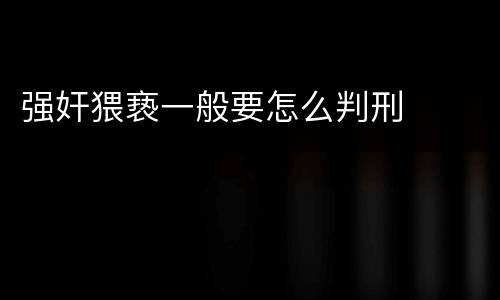 强奸猥亵一般要怎么判刑