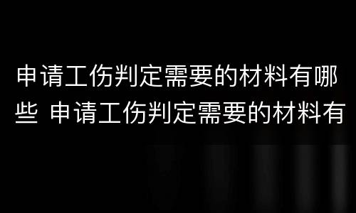 申请工伤判定需要的材料有哪些 申请工伤判定需要的材料有哪些要求