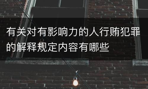 有关对有影响力的人行贿犯罪的解释规定内容有哪些