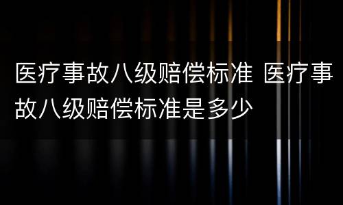 医疗事故八级赔偿标准 医疗事故八级赔偿标准是多少