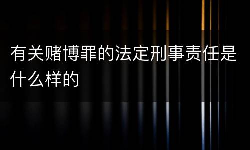 有关赌博罪的法定刑事责任是什么样的