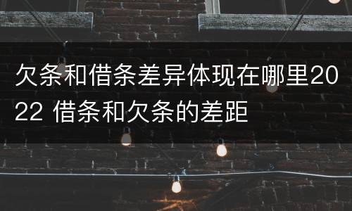 欠条和借条差异体现在哪里2022 借条和欠条的差距