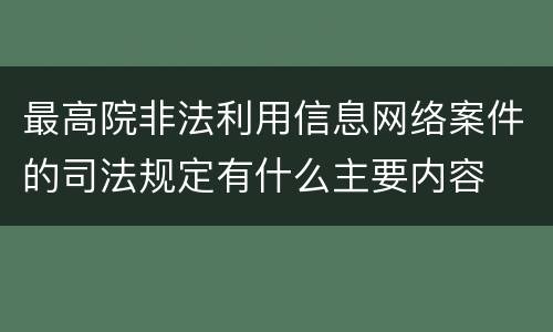 最高院非法利用信息网络案件的司法规定有什么主要内容