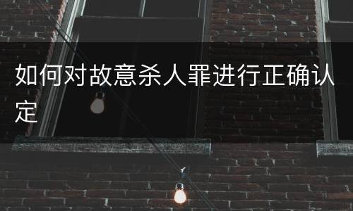 如何对故意杀人罪进行正确认定