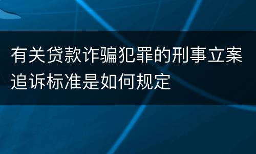 有关贷款诈骗犯罪的刑事立案追诉标准是如何规定