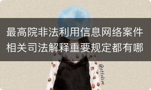 最高院非法利用信息网络案件相关司法解释重要规定都有哪些