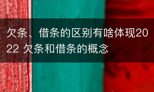 欠条、借条的区别有啥体现2022 欠条和借条的概念