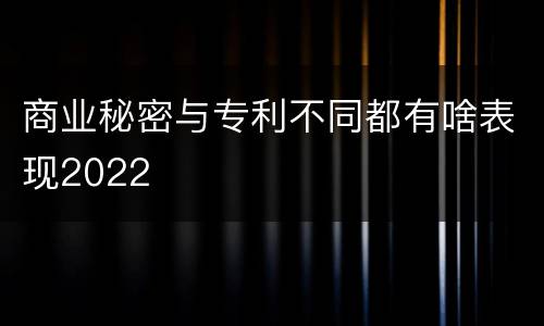 商业秘密与专利不同都有啥表现2022