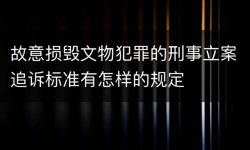 故意损毁文物犯罪的刑事立案追诉标准有怎样的规定