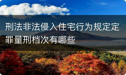 刑法非法侵入住宅行为规定定罪量刑档次有哪些