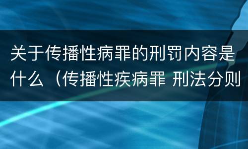 关于传播性病罪的刑罚内容是什么（传播性疾病罪 刑法分则）