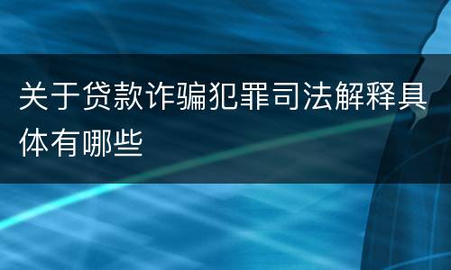 关于贷款诈骗犯罪司法解释具体有哪些